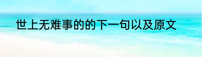 世上无难事的的下一句以及原文