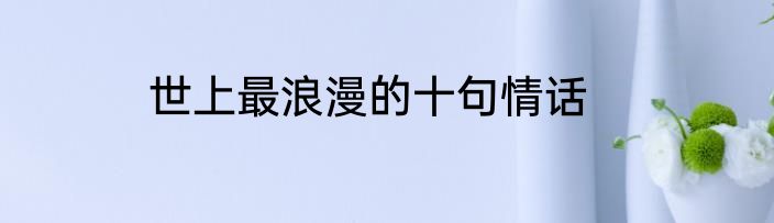 世上最浪漫的十句情话