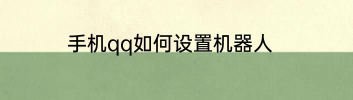 手机qq如何设置机器人