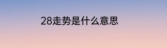 28走势是什么意思
