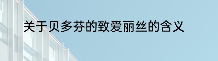 关于贝多芬的致爱丽丝的含义