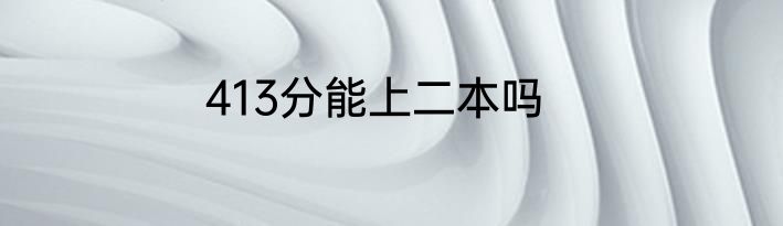 413分能上二本吗