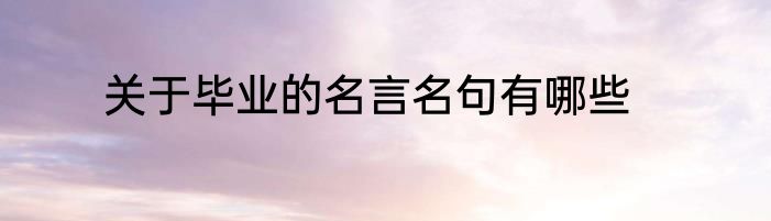 关于毕业的名言名句有哪些
