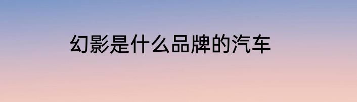 幻影是什么品牌的汽车