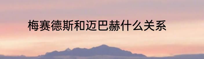 梅赛德斯和迈巴赫什么关系