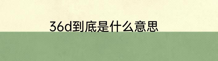 36d到底是什么意思