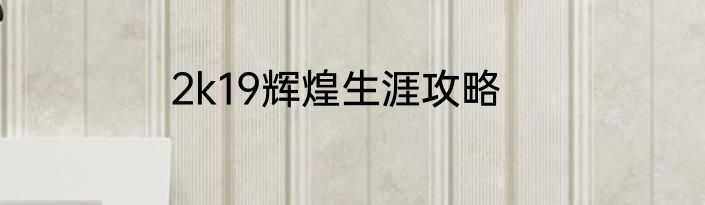 2k19辉煌生涯攻略