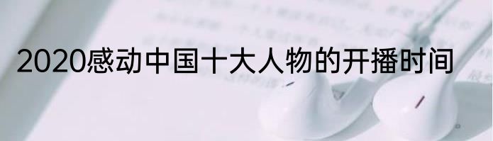 2020感动中国十大人物的开播时间