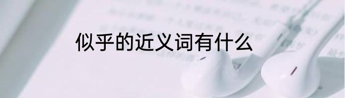 似乎的近义词有什么