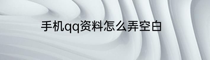 手机qq资料怎么弄空白