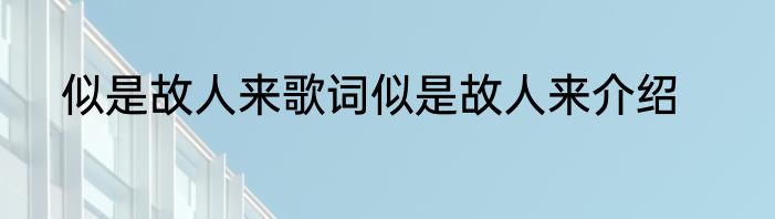 似是故人来歌词似是故人来介绍