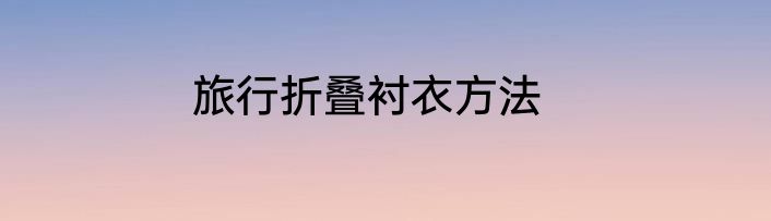 旅行折叠衬衣方法