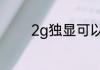 2g独显可以带动绝地求生吗