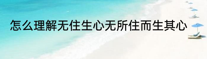 怎么理解无住生心无所住而生其心