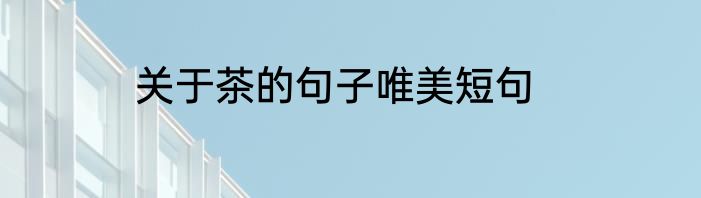 关于茶的句子唯美短句