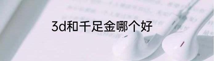 3d和千足金哪个好