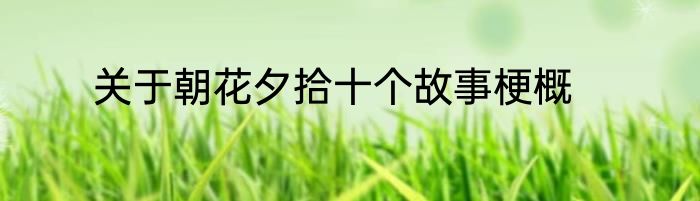 关于朝花夕拾十个故事梗概
