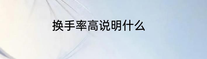 换手率高说明什么