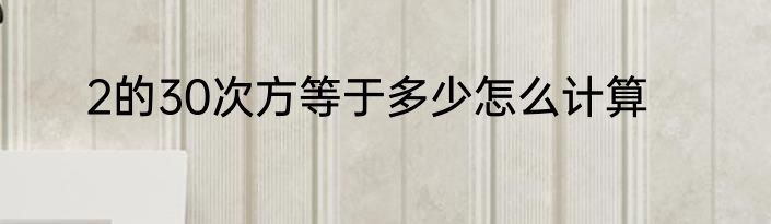 2的30次方等于多少怎么计算