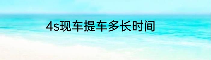 4s现车提车多长时间