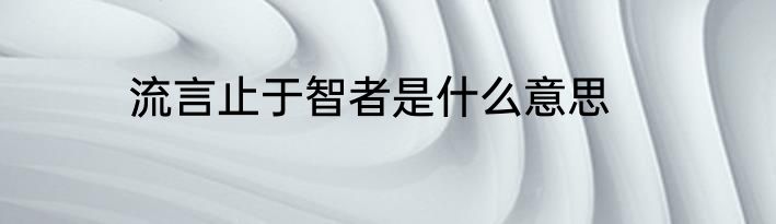 流言止于智者是什么意思