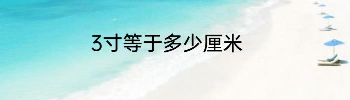 3寸等于多少厘米