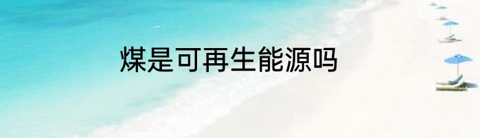 煤是可再生能源吗