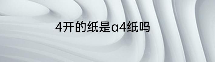4开的纸是a4纸吗