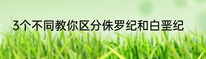 3个不同教你区分侏罗纪和白垩纪