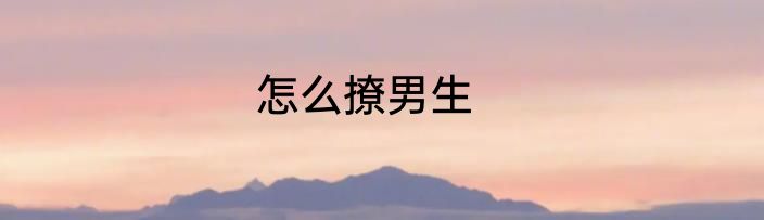 怎么撩男生