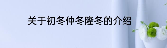 关于初冬仲冬隆冬的介绍