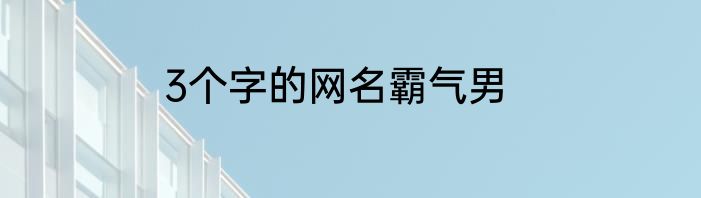 3个字的网名霸气男