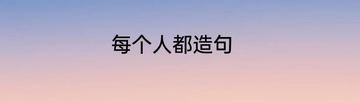 每个人都造句