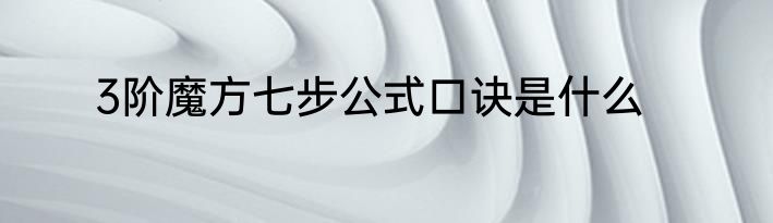 3阶魔方七步公式口诀是什么