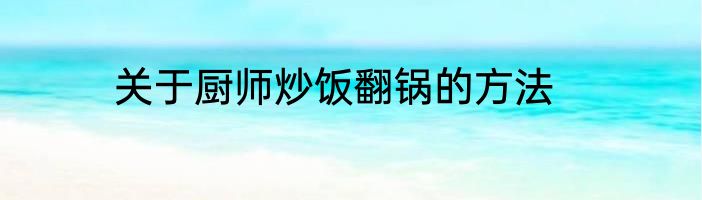 关于厨师炒饭翻锅的方法