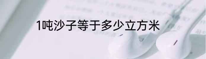 1吨沙子等于多少立方米