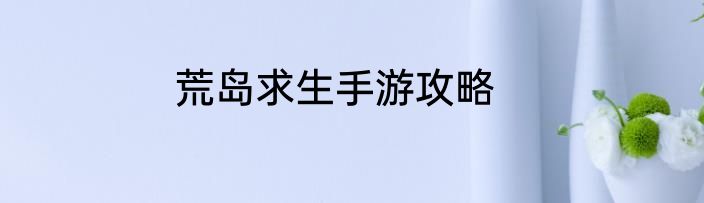 荒岛求生手游攻略