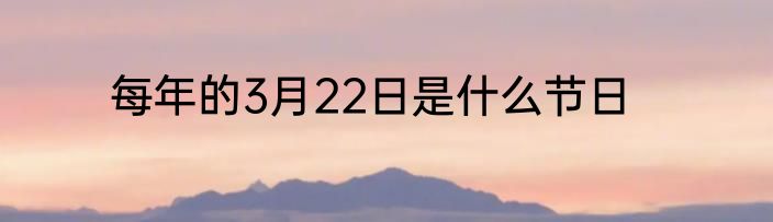 每年的3月22日是什么节日