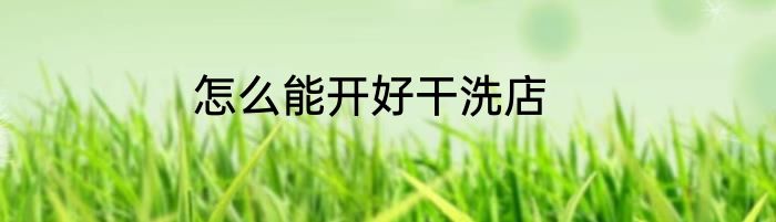 怎么能开好干洗店