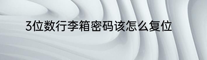 3位数行李箱密码该怎么复位