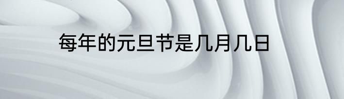 每年的元旦节是几月几日