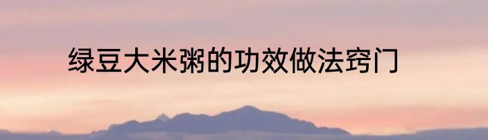 绿豆大米粥的功效做法窍门