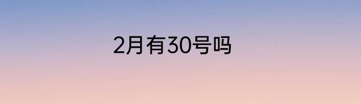 2月有30号吗