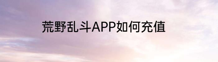 荒野乱斗APP如何充值