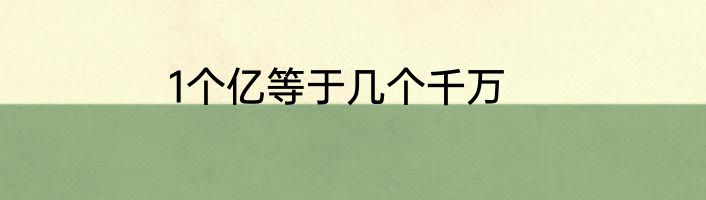 1个亿等于几个千万