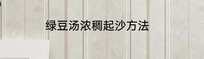 绿豆汤浓稠起沙方法