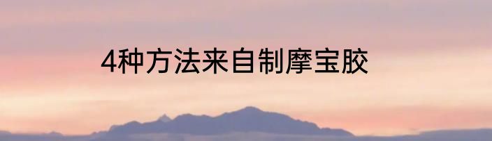 4种方法来自制摩宝胶