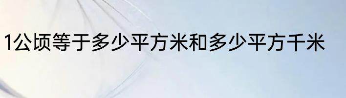 1公顷等于多少平方米和多少平方千米