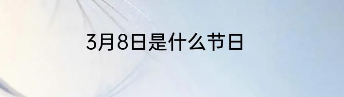 3月8日是什么节日