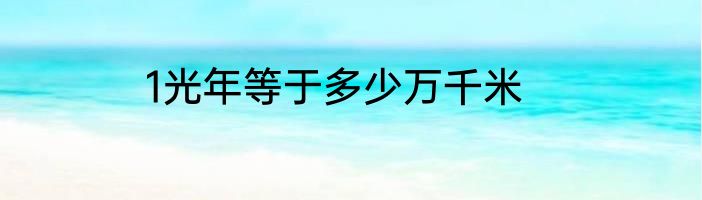 1光年等于多少万千米